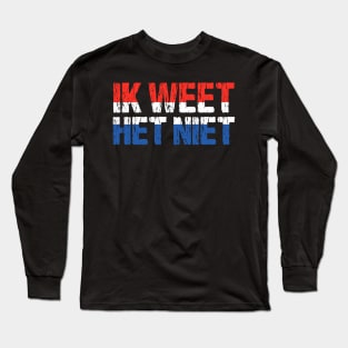 Ik Weet Het Niet Dutch I Don't Know Funny Netherlands Flag Long Sleeve T-Shirt